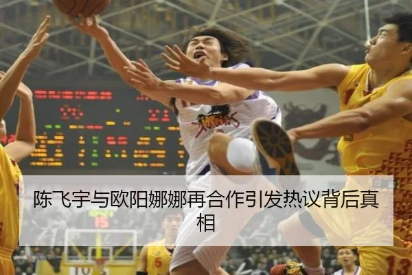 陈飞宇与欧阳娜娜再合作引发热议背后真相